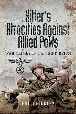 Hitler's Atrocities against Allied PoWs: War Crimes of the Third Reich - Chinnery, Philip