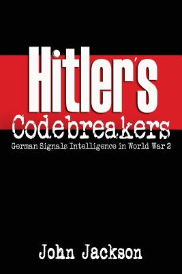 Hitler's Codebreakers: German Signals Intelligence in World War 2 - Jackson, John