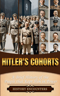 Hitler's Cohorts: A Brief History of the People that Kept Him in Power