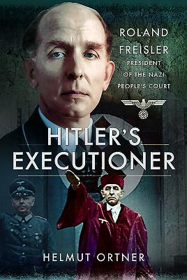 Hitler's Executioner: Judge, Jury and Mass Murderer for the Nazis - Ortner, Helmut