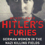 Hitler's Furies: German Women in the Nazi Killing Fields