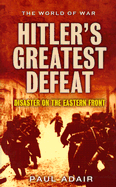 Hitler's Greatest Defeat: The Collapse of the Army Group Center, June 1944