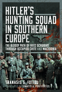 Hitler's Hunting Squad in Southern Europe: The Bloody Path of Fritz Schubert through Occupied Crete and Macedonia