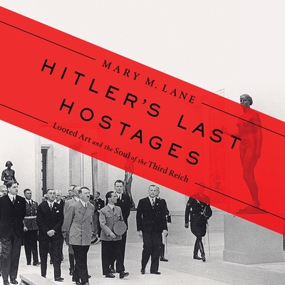 Hitler's Last Hostages: Looted Art and the Soul of the Third Reich - Lane, Mary M (Read by)