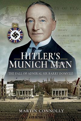 Hitler's Munich Man: The Fall of Sir Admiral Barry Domvile - Connolly, Martin