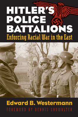 Hitler's Police Battalions: Enforcing Racial War in the East - Westermann, Edward B