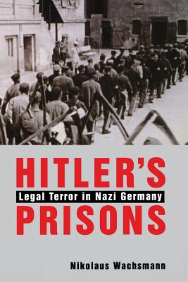 Hitler's Prisons: Legal Terror in Nazi Germany - Wachsmann, Nikolaus