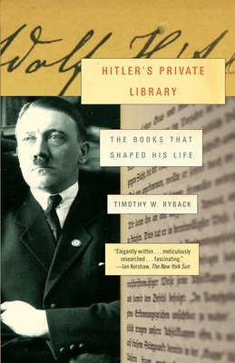 Hitler's Private Library: The Books That Shaped His Life - Ryback, Timothy W
