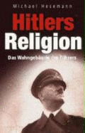 Hitlers Religion : die fatale Heilslehre des Nationalsozialismus - Hesemann, Michael, and Meiser, Hans Christian
