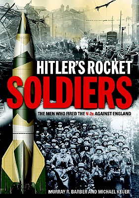 Hitler'S Rocket Soldiers: The Men Who Fired the V-2s Against England - Keuer, Michael, and Brown, Tim, and Barber, Murray