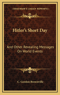 Hitler's Short Day: And Other Revealing Messages on World Events