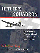 Hitler's Squadron: The Fuehrer's Personal Aircraft and Transportation Unit, 1933-45