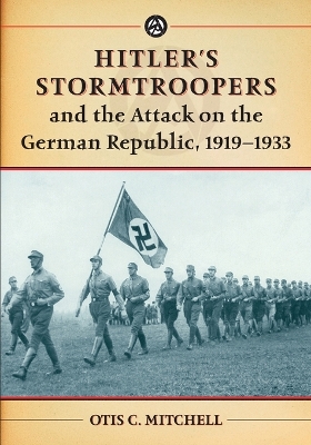 Hitler's Stormtroopers and the Attack on the German Republic, 1919-1933 - Mitchell, Otis C.