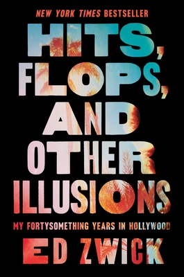 Hits, Flops, and Other Illusions: My Fortysomething Years in Hollywood - Zwick, Ed