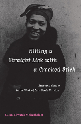 Hitting a Straight Lick with a Crooked Stick: Race and Gender in the Work of Zora Neale Hurston - Meisenhelder, Susan E, Dr.