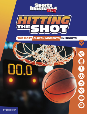 Hitting the Shot: The Most Clutch Moments in Sports - Braun, Eric