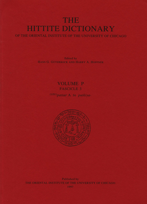 Hittite Dictionary of the Oriental Institute of the University of Chicago Volume P, Fascicle 3 (Pattar to Putkiya-) - Van Den Hout, T P J, and Guterbock, H G, and Hoffner, Harry A