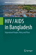 Hiv/AIDS in Bangladesh: Stigmatized People, Policy and Place