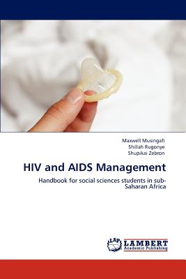 HIV and AIDS Management - Musingafi, Maxwell, and Rugonye, Shillah, and Zebron, Shupikai