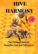 Hive Harmony: The Ultimate Guide to Honeybee Care and Cultivation