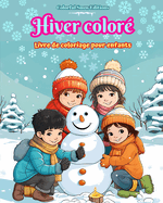 Hiver color? Livre de coloriage pour enfants Images joyeuses de No?l, de neige, d'amis mignons et plus encore: Collection superbe de sc?nes d'hiver cr?atives et amusantes pour les enfants