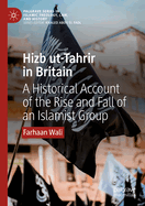Hizb ut-Tahrir in Britain: A Historical Account of the Rise and Fall of an Islamist Group
