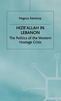 Hizb'allah in Lebanon: The Politics of the Western Hostage Crisis - Ranstorp, M