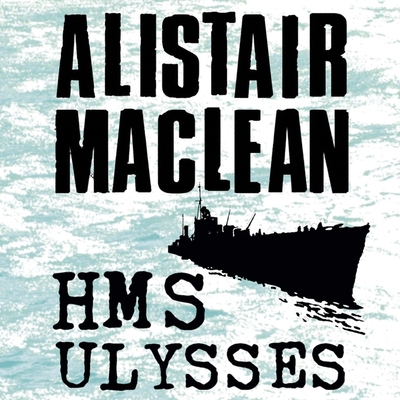 HMS Ulysses - MacLean, Alistair, and Oliver, Jonathan (Read by)