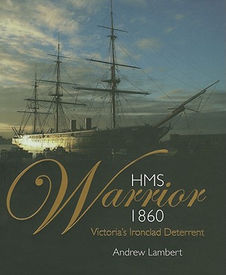 HMS Warrior 1860: Victoria's Ironclad Deterrent - Lambert, Andrew, Prof.