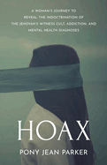 Hoax: A Woman's Journey to Reveal the Indoctrination of the Jehovah's Witness Cult, Addiction, and Mental Health Diagnoses