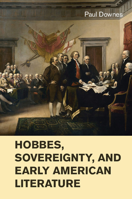 Hobbes, Sovereignty, and Early American Literature - Downes, Paul