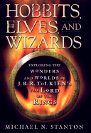 Hobbits, Elves and Wizards: The Wonders and Worlds of J.R.R. Tolkien's "The Lord of the Rings" - Stanton, Michael N, Dr.