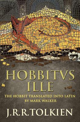Hobbitus Ille: The Latin Hobbit - Tolkien, J. R. R., and Walker, Mark (Translated by)
