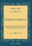 Hobson-Jobson: Being a Glossary of Anglo-Indian Colloquial Words and Phrases, and of Kindred Terms; Etymological, Historical, Geographical, and Discursive (Classic Reprint)