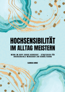 Hochsensibilit?t im Alltag meistern: Wenn im Kopf Chaos herrscht - Strategien f?r hochsensible Menschen zur Bew?ltigung