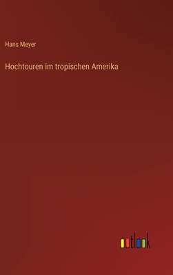 Hochtouren Im Tropischen Amerika - Meyer, Hans