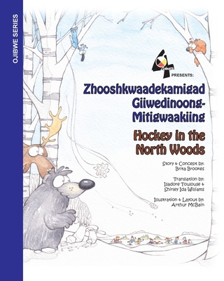 Hockey in the Northwoods: Zhooshkwaadekamigad Giiwedinoong-Mitigwaakiing - Brookes, Brita, and Toulouse, Isadore (Translated by), and Ida Williams, Shirley (Translated by)