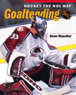 Hockey the NHL Way: Goaltending - Rossiter, Sean