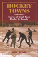 Hockey Towns: Stories of Small Town Hockey in Canada