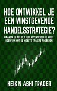 Hoe Ontwikkel Je Een Winstgevende Handelsstrategie: Waarom Je Net Het Tegenovergestelde Moet Doen Van Wat de Meeste Traders Proberen