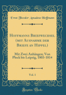 Hoffmanns Briefwechsel (Mit Ausnahme Der Briefe an Hippel), Vol. 1: Mit Zwei Anh?ngen; Von Plock Bis Leipzig, 1803-1814 (Classic Reprint)