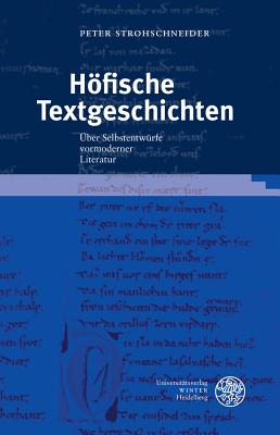 Hofische Textgeschichten: Uber Selbstentwurfe Vormoderner Literatur - Strohschneider, Peter