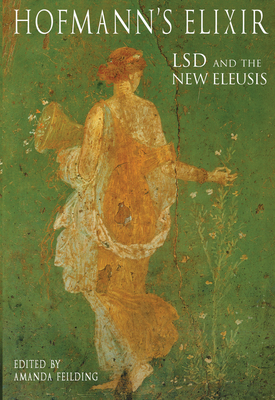 Hofmann's Elixir: LSD and the the New Eleusis - Feilding, Amanda (Editor)