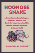 Hognose Snake: A Comprehensive Guide To Hognose Snake Care, Behavior, Diet, Substrate, Temperature, Humidity, Feeding, Handling, Interaction, Costs, And Health