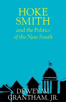 Hoke Smith and the Politics of the New South - Grantham, Dewey W