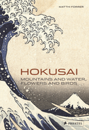 Hokusai: Mountains and Water, Flowers and Birds