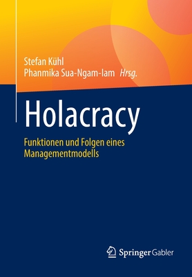 Holacracy: Funktionen Und Folgen Eines Managementmodells - K?hl, Stefan (Editor), and Sua-Ngam-Iam, Phanmika (Editor)