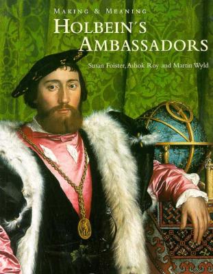 Holbein's "Ambassadors": Making and Meaning - Foister, Susan, Professor, and Wyld, Martin, and Roy, Ashok