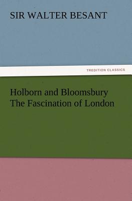 Holborn and Bloomsbury the Fascination of London - Besant, Walter 1836-1901, Sir