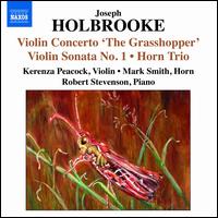 Holbrooke: Violin Concerto 'The Grasshopper'; Violin Sonata No. 1; Horn Trio - Kerenza Peacock (violin); Mark Smith (horn); Robert Stevenson (piano)